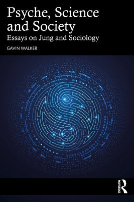 Psyche, Science and Society: Essays on Jung and Sociology by Walker, Gavin