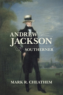 Andrew Jackson, Southerner by Cheathem, Mark R.