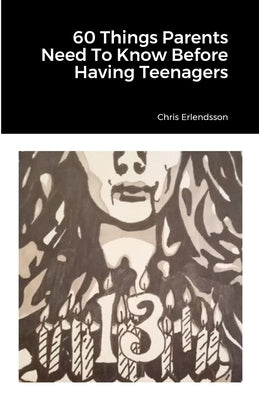 60 Things Parents Need To Know Before Having Teenagers by Erlendsson, Chris