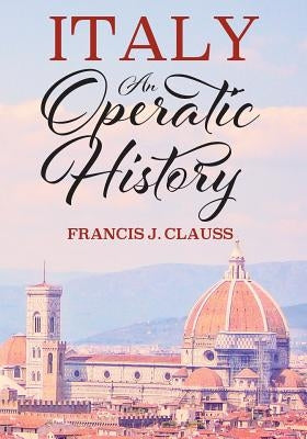 Italy: An Operatic History by Clauss, Francis J.