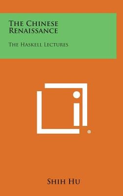 The Chinese Renaissance: The Haskell Lectures by Hu, Shih