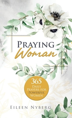 Praying Woman: 365 Daily Prayers for Powerful Women by Nyberg, Eileen
