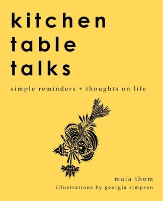 Kitchen Table Talks: Simple Reminders + Thoughts on Life by Thom, Maia