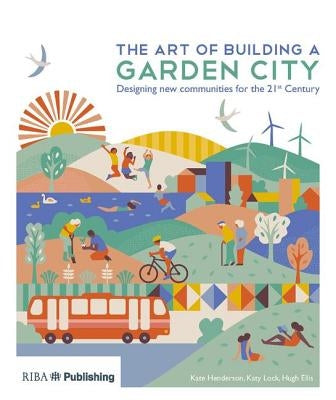 The Art of Building a Garden City: Designing New Communities for the 21st Century by Henderson, Kate
