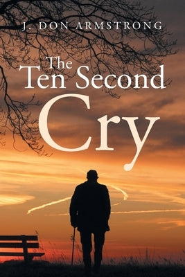 The Ten Second Cry by Armstrong, J. Don