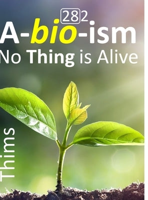 Abioism: No Thing is Alive, Life Does Not Exist, Terminology Reform, and Concept Upgrade by Thims, Libb