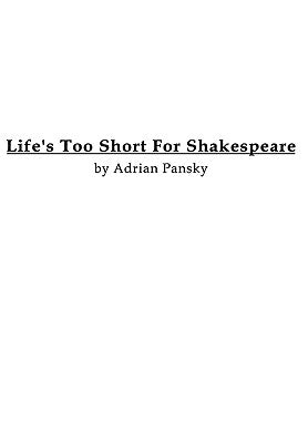 Life's Too Short For Shakespeare by Pansky, Adrian