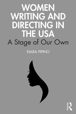 Women Writing and Directing in the USA: A Stage of Our Own by Pipino, Kiara