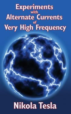 Experiments with Alternate Currents of Very High Frequency and Their Application to Methods of Artificial Illumination by Tesla, Nikola