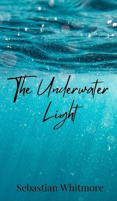 The Underwater Light by Whitmore, Sebastian
