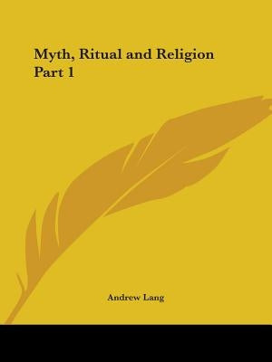 Myth, Ritual and Religion Part 1 by Lang, Andrew