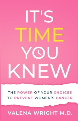 It's Time You Knew: The Power of Your Choices to Prevent Women's Cancer by Wright, Valena