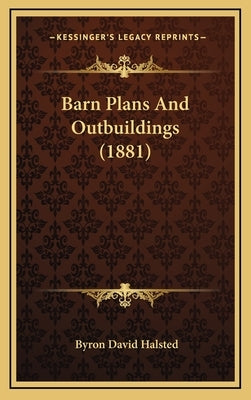 Barn Plans And Outbuildings (1881) by Halsted, Byron David