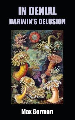 In Denial: Darwin's Delusion by Gorman, Max