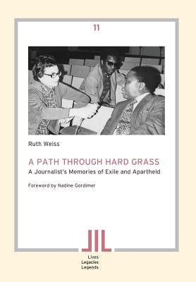 A Path Through Hard Grass. A Journalist's Memories of Exile and Apartheid by Weiss, Ruth