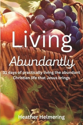 Living Abundantly by Helmering, Heather Michelle