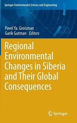 Regional Environmental Changes in Siberia and Their Global Consequences by Groisman, Pavel Ya