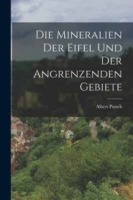 Die Mineralien der Eifel und der Angrenzenden Gebiete by Putsch, Albert