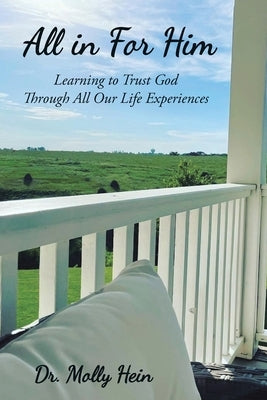 All in for Him: Learning to Trust God Through All Our Life Experiences by Hein, Molly