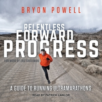 Relentless Forward Progress: A Guide to Running Ultramarathons by Powell, Bryon