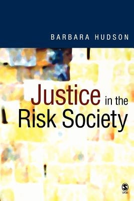 Justice in the Risk Society: Challenging and Re-Affirming ′justice′ In Late Modernity by Hudson, Barbara