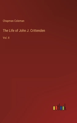 The Life of John J. Crittenden: Vol. II by Coleman, Chapman