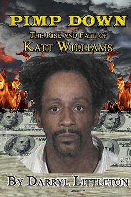 Pimp Down: The Rise & Fall of Katt Williams by Littleton, Darryl