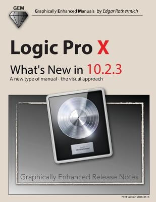 Logic Pro X - What's New in 10.2.3: A new type of manual - the visual approach by Rothermich, Edgar