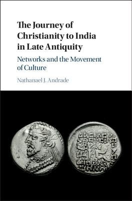 The Journey of Christianity to India in Late Antiquity by Andrade, Nathanael J.