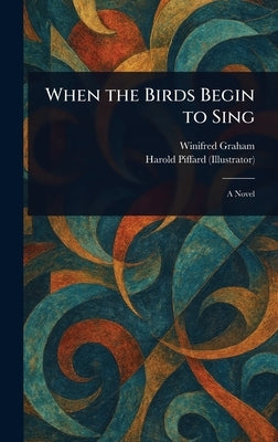 When the Birds Begin to Sing by Graham, Winifred (Matilda Winifred Mu
