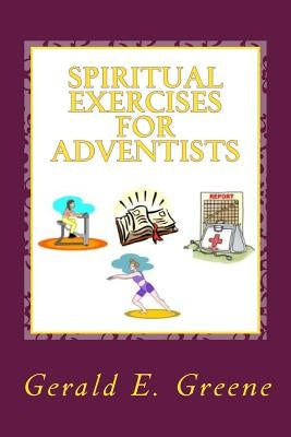 Spiritual Exercises for Adventists by Greene, Gerald E.