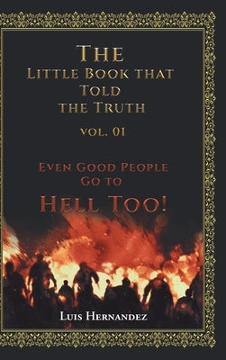 The Little Book that Told the Truth Vol. 01: Even Good People Go to Hell Too! by Hernandez, Luis