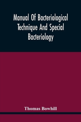Manual Of Bacteriological Technique And Special Bacteriology by Bowhill, Thomas