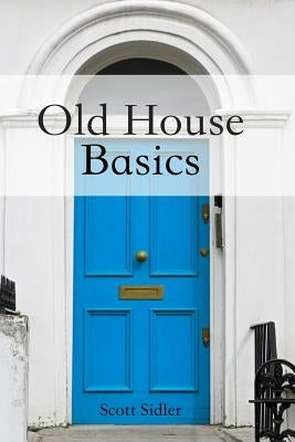 Old House Basics by Sidler, Scott