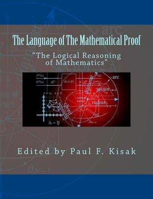 The Language of The Mathematical Proof: "The Logical Reasoning of Mathematics" by Kisak, Paul F.