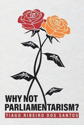 Why not parliamentarism? by Ribeiro Dos Santos, Tiago