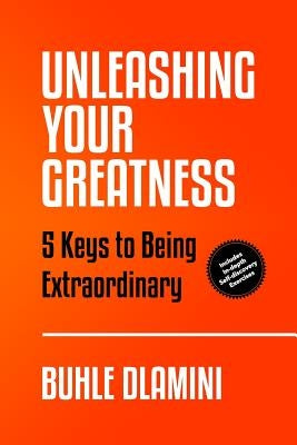 Unleashing Your Greatness: 5 Keys to Being Extraordinary by Dlamini, Buhle