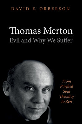 Thomas Merton--Evil and Why We Suffer: From Purified Soul Theodicy to Zen by Orberson, David E.