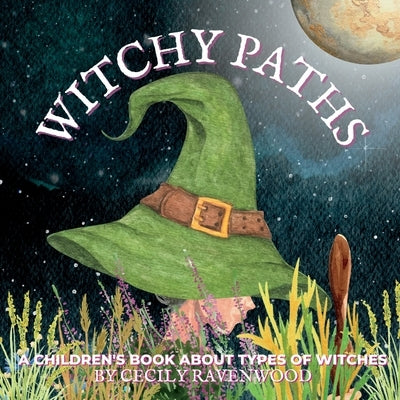 Witchy Paths: A Children's Book About Types of Witches by Ravenwood, Cecily