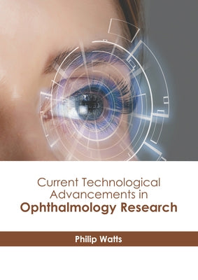 Current Technological Advancements in Ophthalmology Research by Watts, Philip