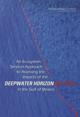 An Ecosystem Services Approach to Assessing the Impacts of the Deepwater Horizon Oil Spill in the Gulf of Mexico by National Research Council