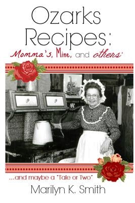 Ozarks Recipes: Momma's, Mine, and Others' ...and maybe a "Tale or Two" by Smith, Marilyn K.