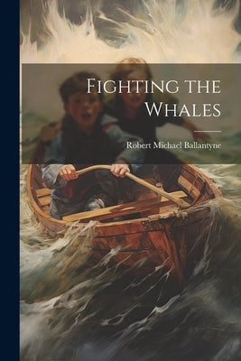 Fighting the Whales by Ballantyne, Robert Michael