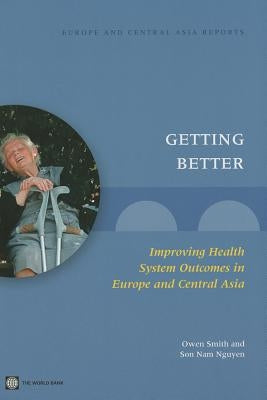Getting Better: Improving Health System Outcomes in Europe and Central Asia by Smith, Owen
