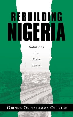 Rebuilding Nigeria: Solutions That Make Sense. by Oleribe, Obinna Ositadimma