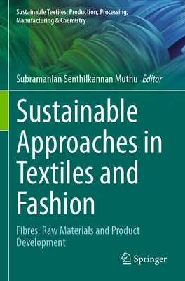 Sustainable Approaches in Textiles and Fashion: Fibres, Raw Materials and Product Development by Muthu, Subramanian Senthilkannan