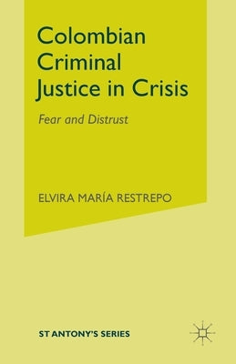 Colombian Criminal Justice in Crisis: Fear and Distrust by Restrepo, E.