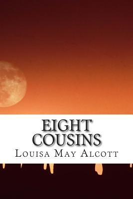 Eight Cousins: (Louisa May Alcott Classics Collection) by May Alcott, Louisa