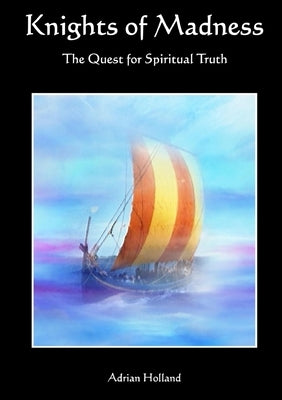 Knights of Madness - The Quest for Spiritual Truth by Holland, Adrian