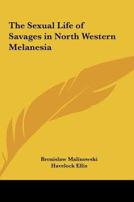 The Sexual Life of Savages in North Western Melanesia by Malinowski, Bronislaw